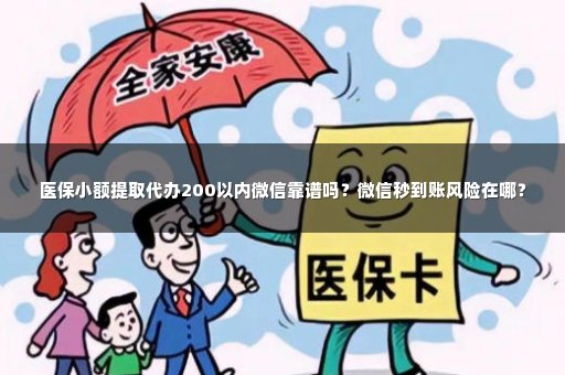 医保小额提取代办200以内微信靠谱吗？微信秒到账风险在哪？